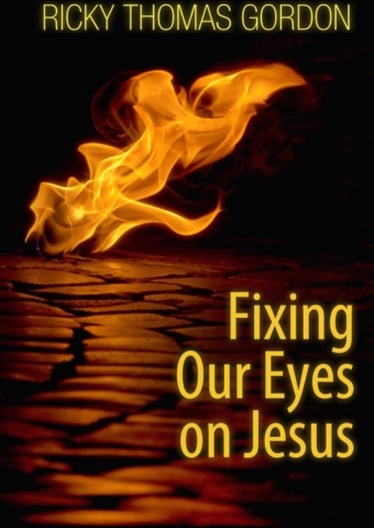 Fixing Our Eyes on Jesus by Ricky Thomas Gordon